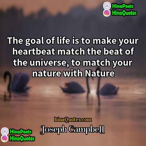 Joseph Campbell Quotes | The goal of life is to make